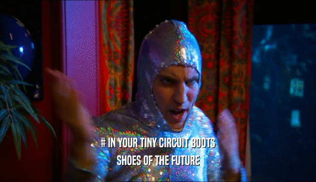 # IN YOUR TINY CIRCUIT BOOTS
 SHOES OF THE FUTURE
 