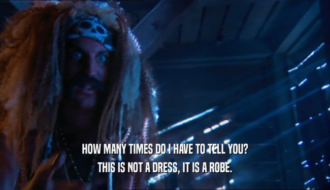 HOW MANY TIMES DO I HAVE TO TELL YOU? THIS IS NOT A DRESS, IT IS A ROBE. 