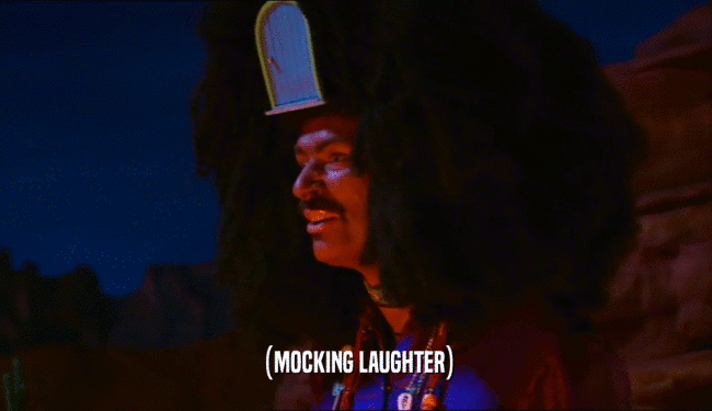 (MOCKING LAUGHTER)  