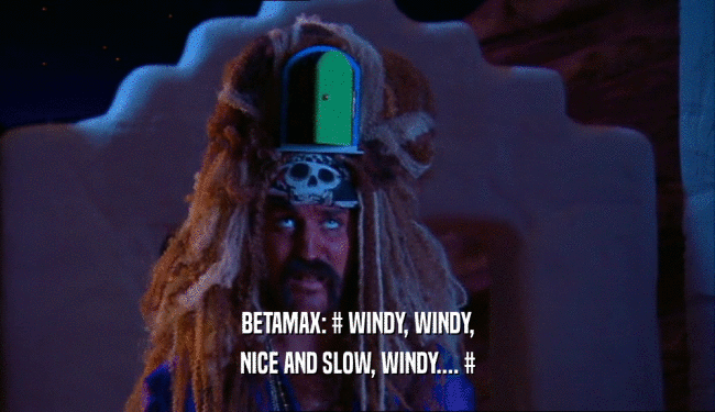 BETAMAX: # WINDY, WINDY, NICE AND SLOW, WINDY.... # 