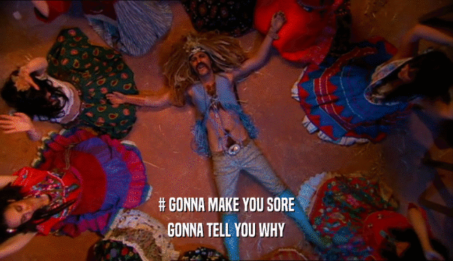 # GONNA MAKE YOU SORE GONNA TELL YOU WHY 
