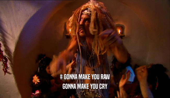 # GONNA MAKE YOU RAW GONNA MAKE YOU CRY 