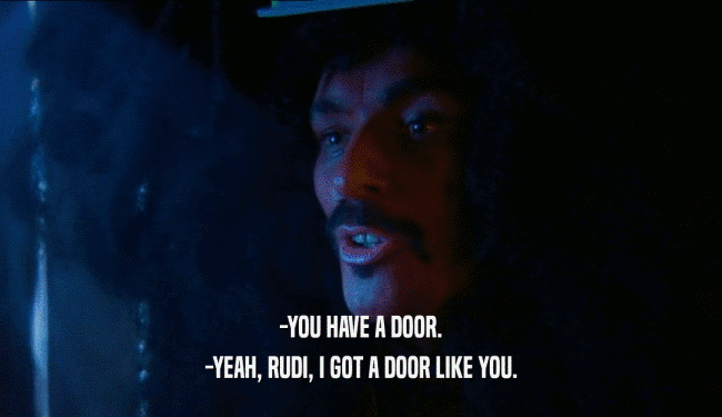 -YOU HAVE A DOOR. -YEAH, RUDI, I GOT A DOOR LIKE YOU. 