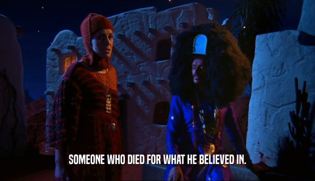 SOMEONE WHO DIED FOR WHAT HE BELIEVED IN.  
