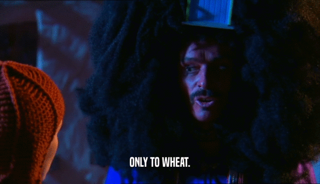 ONLY TO WHEAT.  