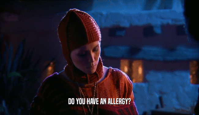 DO YOU HAVE AN ALLERGY?  