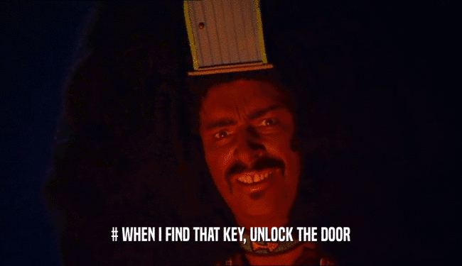 # WHEN I FIND THAT KEY, UNLOCK THE DOOR  