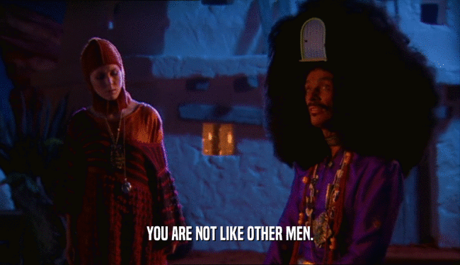 YOU ARE NOT LIKE OTHER MEN.
  