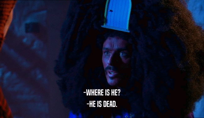 -WHERE IS HE? -HE IS DEAD. 
