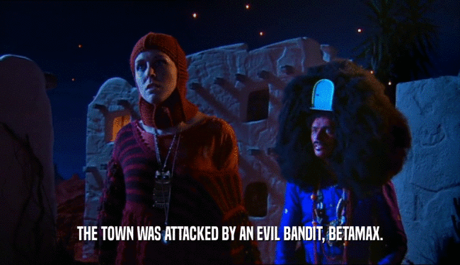 THE TOWN WAS ATTACKED BY AN EVIL BANDIT, BETAMAX.  
