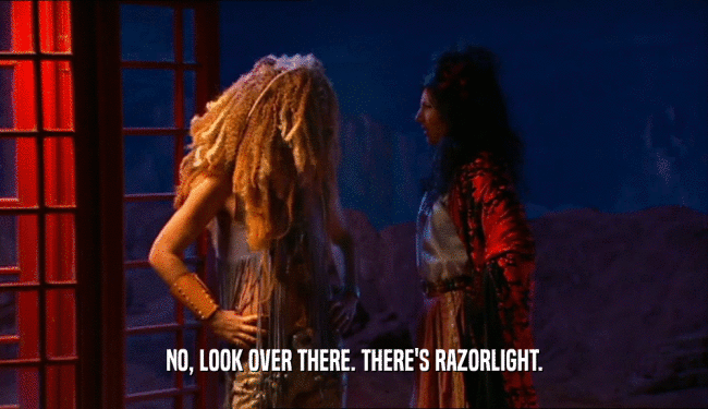 NO, LOOK OVER THERE. THERE'S RAZORLIGHT.  
