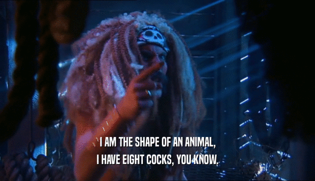 I AM THE SHAPE OF AN ANIMAL, I HAVE EIGHT COCKS, YOU KNOW. 