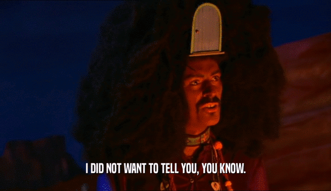 I DID NOT WANT TO TELL YOU, YOU KNOW.  