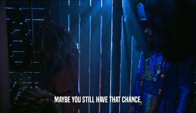 MAYBE YOU STILL HAVE THAT CHANCE.  