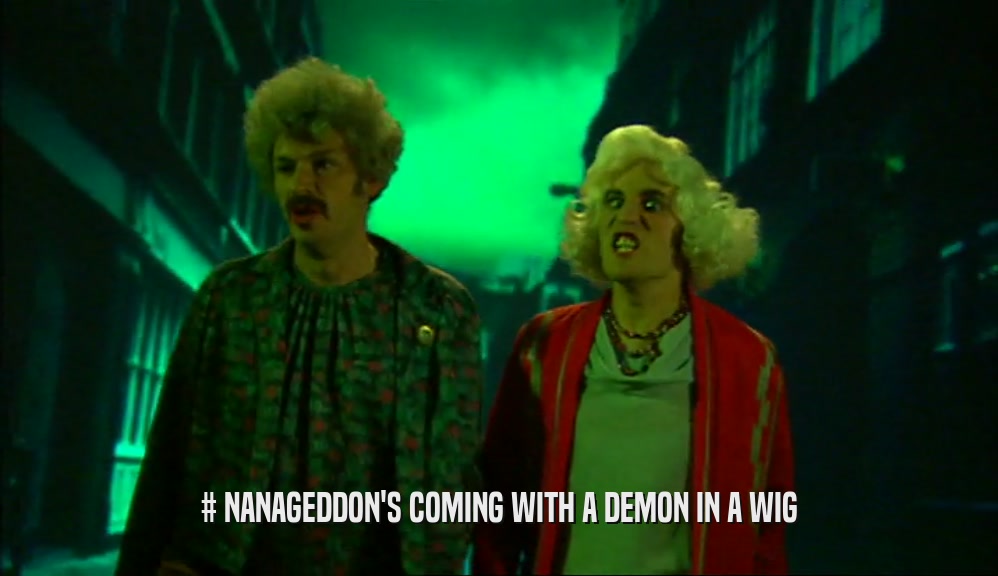 # NANAGEDDON'S COMING WITH A DEMON IN A WIG  
