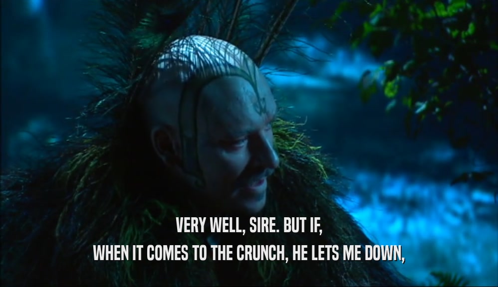 VERY WELL, SIRE. BUT IF, WHEN IT COMES TO THE CRUNCH, HE LETS ME DOWN, 