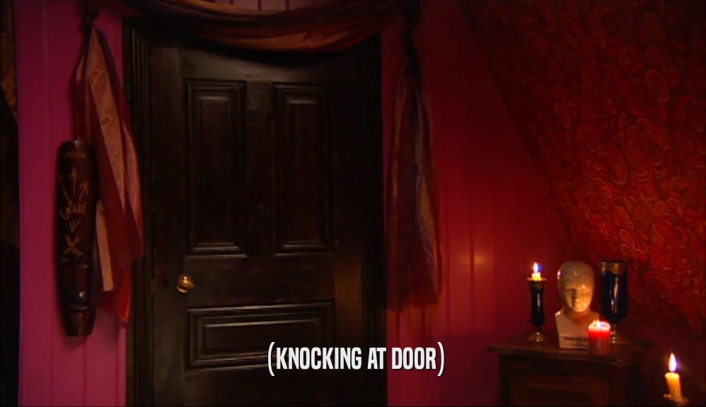 (KNOCKING AT DOOR)  