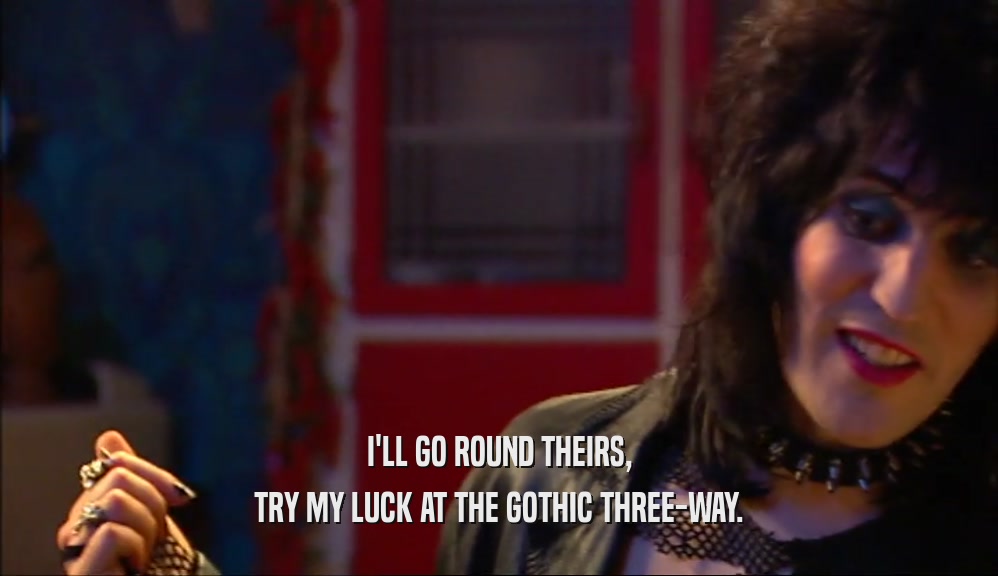 I'LL GO ROUND THEIRS, TRY MY LUCK AT THE GOTHIC THREE-WAY. 