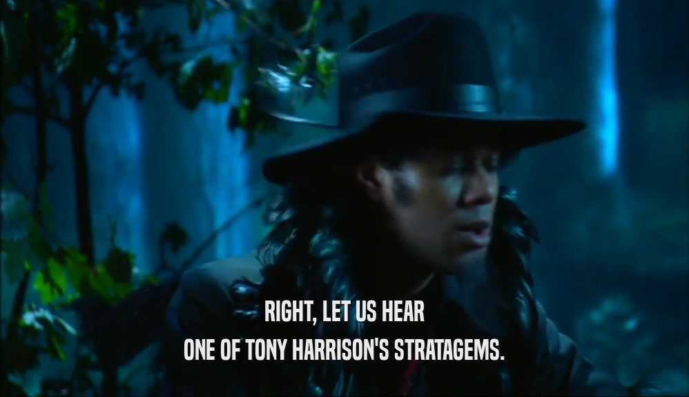RIGHT, LET US HEAR ONE OF TONY HARRISON'S STRATAGEMS. 