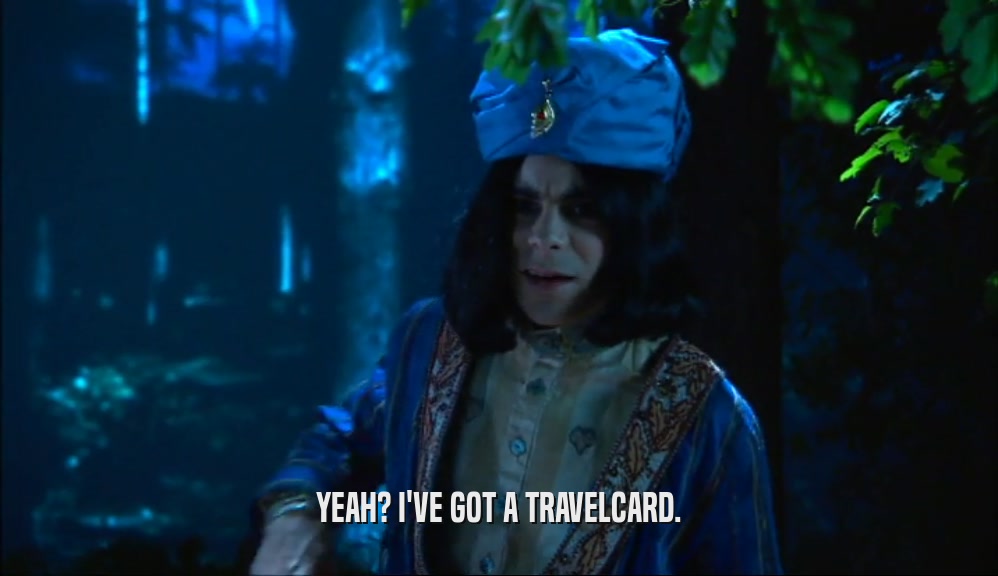 YEAH? I'VE GOT A TRAVELCARD.  
