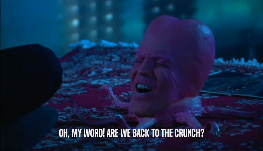 OH, MY WORD! ARE WE BACK TO THE CRUNCH?  