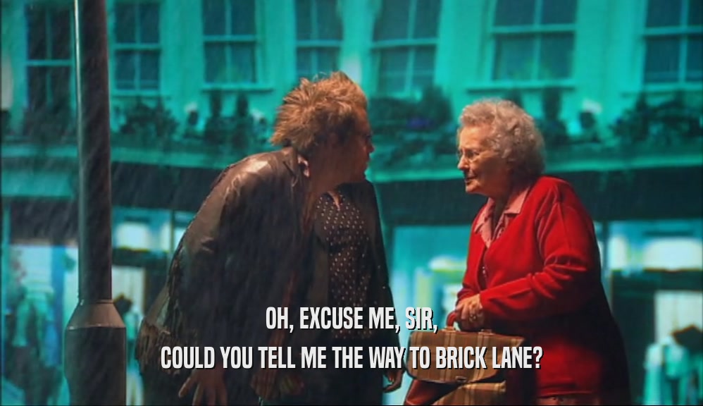 OH, EXCUSE ME, SIR, COULD YOU TELL ME THE WAY TO BRICK LANE? 