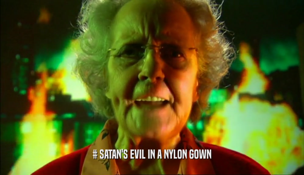 # SATAN'S EVIL IN A NYLON GOWN  