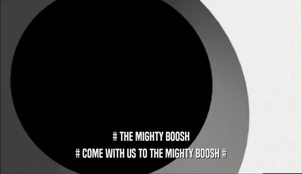 # THE MIGHTY BOOSH # COME WITH US TO THE MIGHTY BOOSH # 