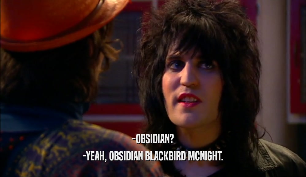 -OBSIDIAN? -YEAH, OBSIDIAN BLACKBIRD MCNIGHT. 