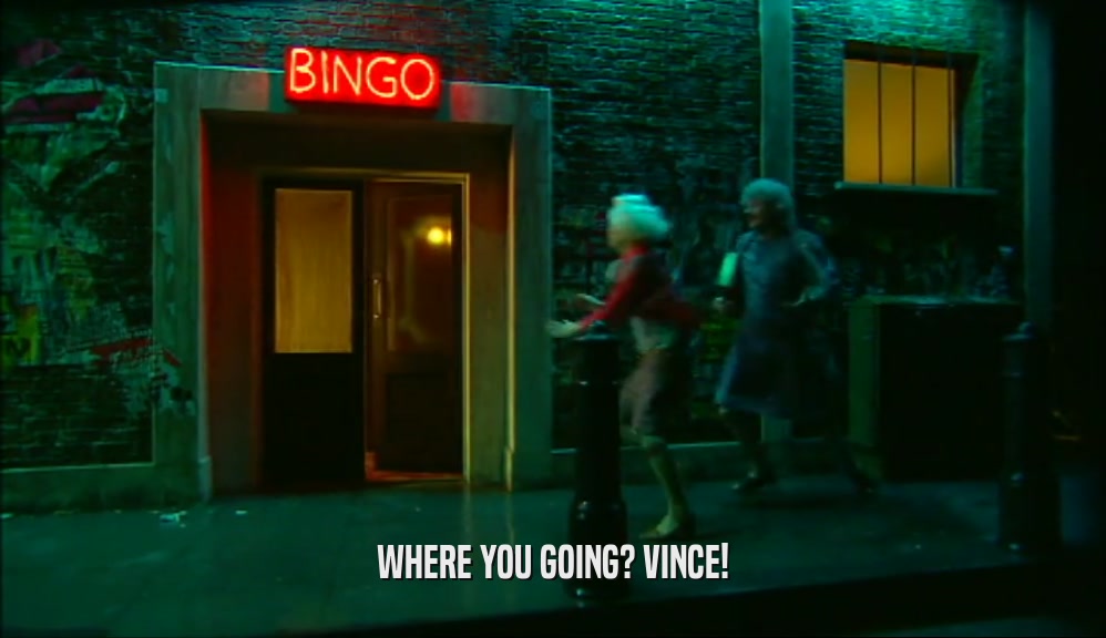 WHERE YOU GOING? VINCE!  