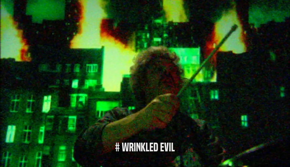 # WRINKLED EVIL  