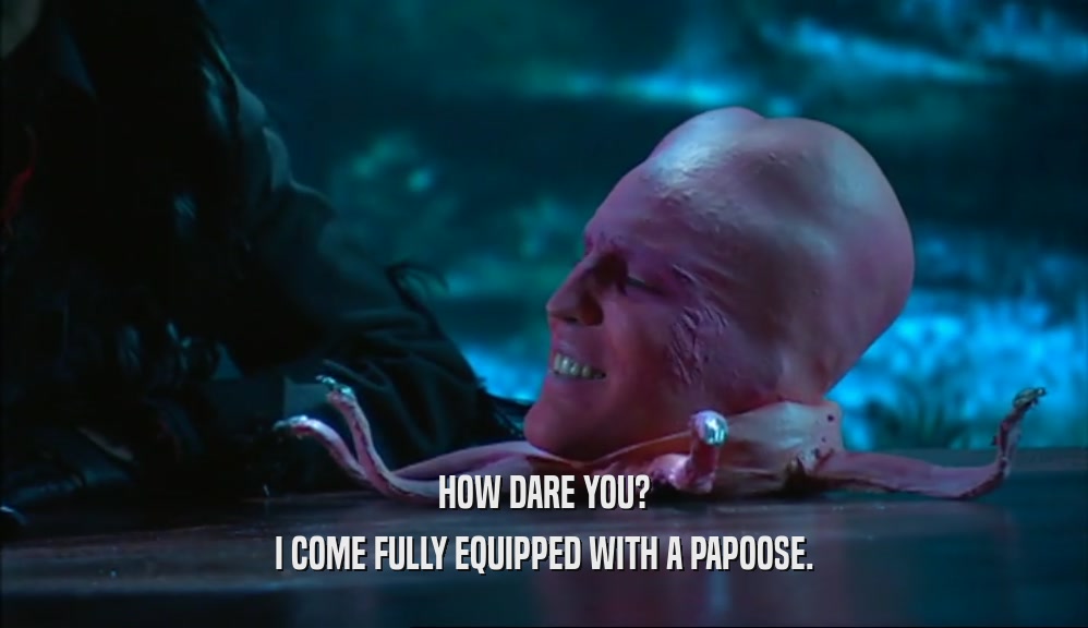 HOW DARE YOU? I COME FULLY EQUIPPED WITH A PAPOOSE. 