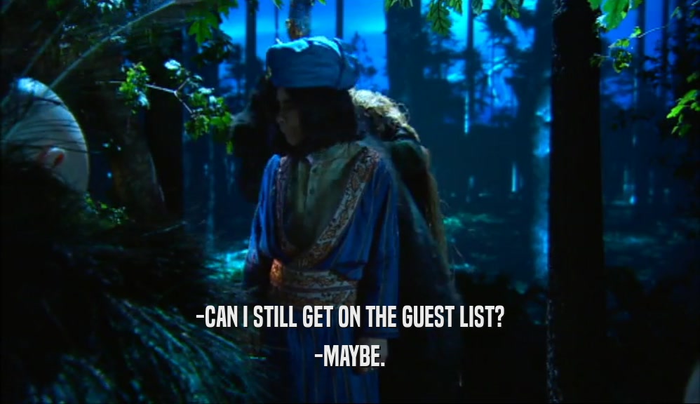 -CAN I STILL GET ON THE GUEST LIST? -MAYBE. 