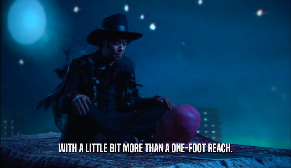 WITH A LITTLE BIT MORE THAN A ONE-FOOT REACH.  