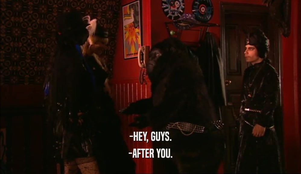 -HEY, GUYS. -AFTER YOU. 