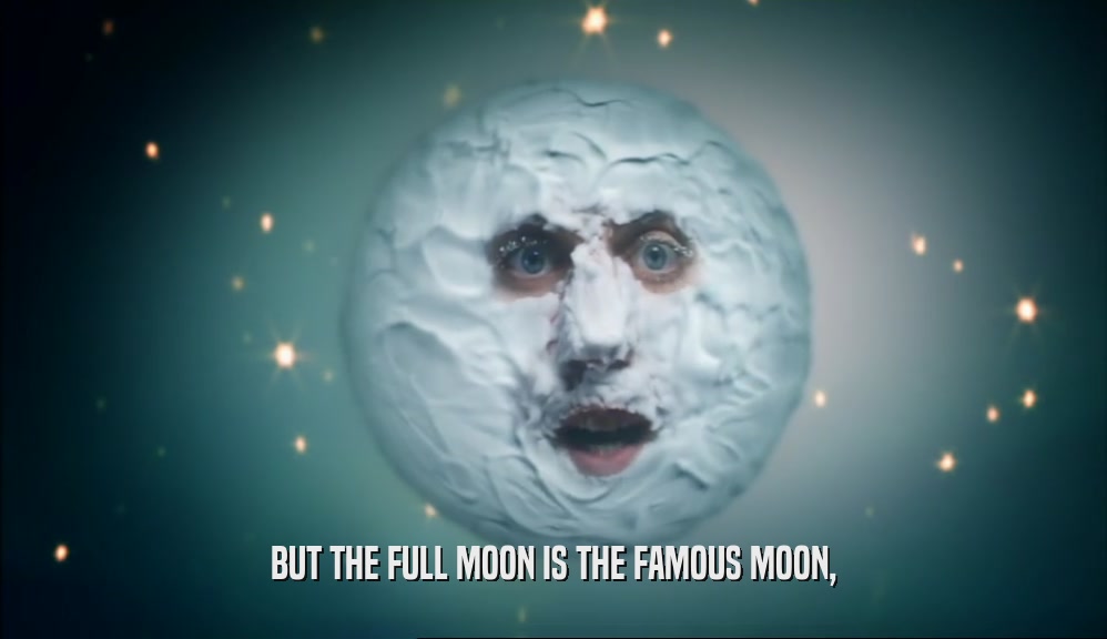 BUT THE FULL MOON IS THE FAMOUS MOON,  