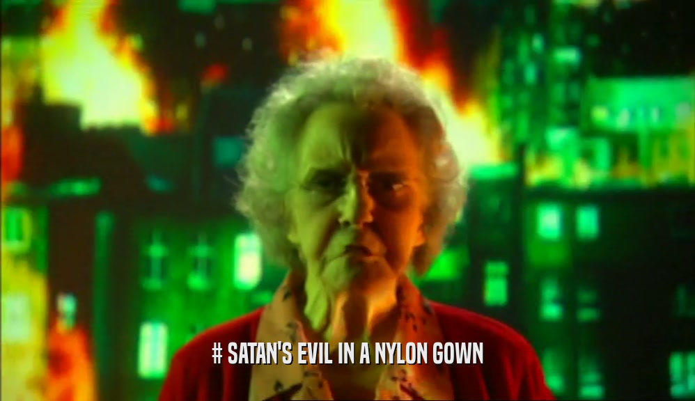 # SATAN'S EVIL IN A NYLON GOWN  