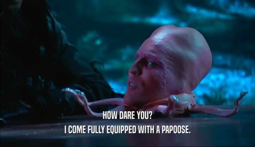 HOW DARE YOU? I COME FULLY EQUIPPED WITH A PAPOOSE. 