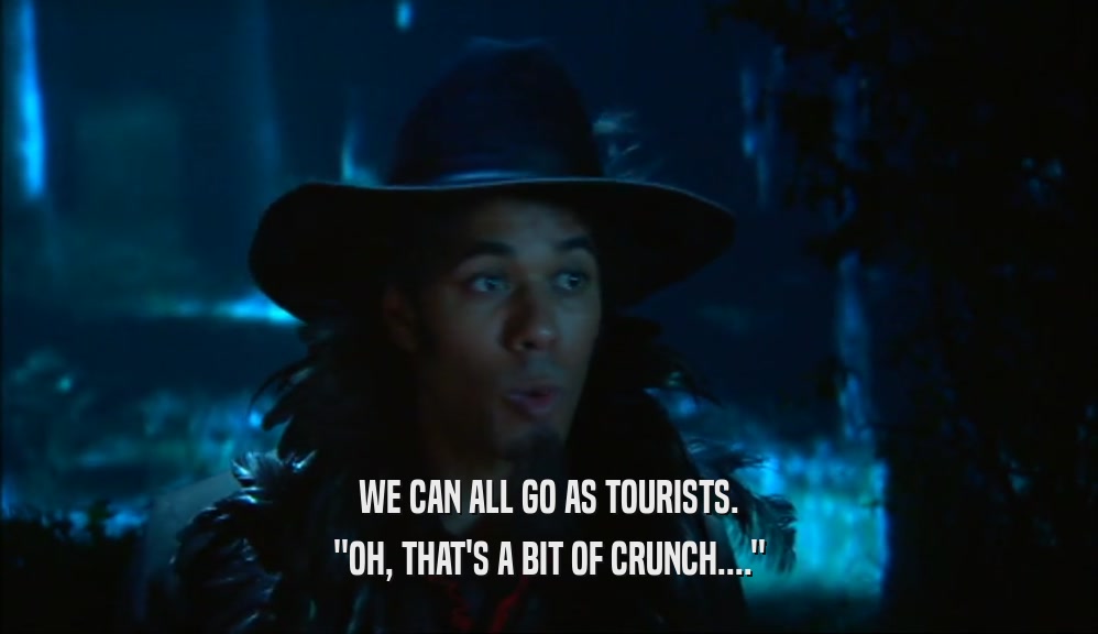 WE CAN ALL GO AS TOURISTS. ''OH, THAT'S A BIT OF CRUNCH....'' 