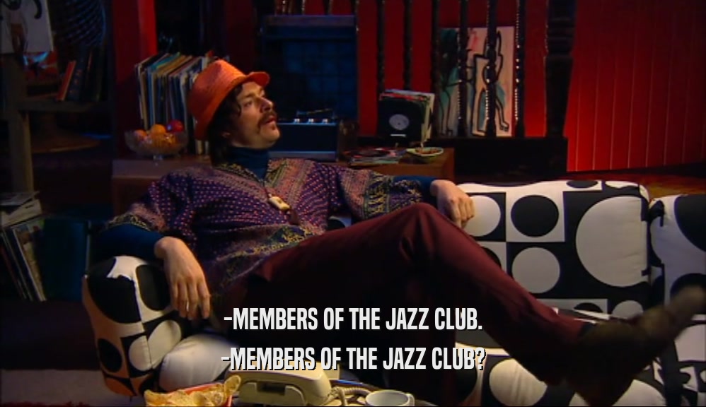 -MEMBERS OF THE JAZZ CLUB. -MEMBERS OF THE JAZZ CLUB? 