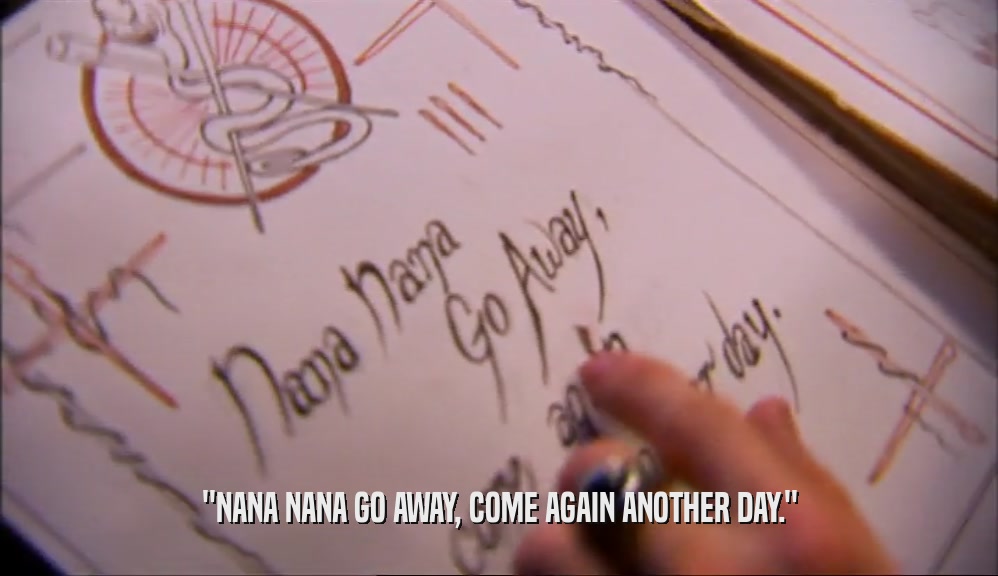 ''NANA NANA GO AWAY, COME AGAIN ANOTHER DAY.''  