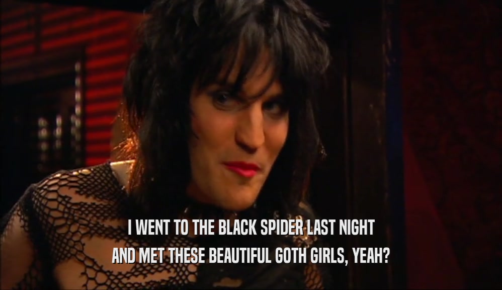 I WENT TO THE BLACK SPIDER LAST NIGHT AND MET THESE BEAUTIFUL GOTH GIRLS, YEAH? 