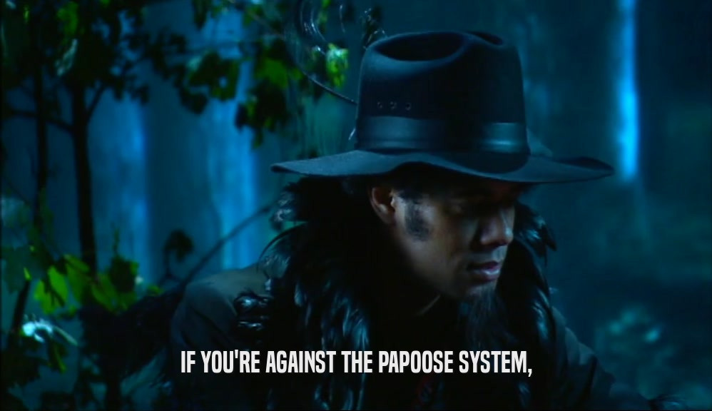 IF YOU'RE AGAINST THE PAPOOSE SYSTEM,
  