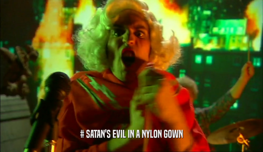 # SATAN'S EVIL IN A NYLON GOWN  