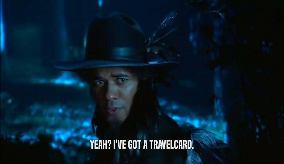 YEAH? I'VE GOT A TRAVELCARD.  