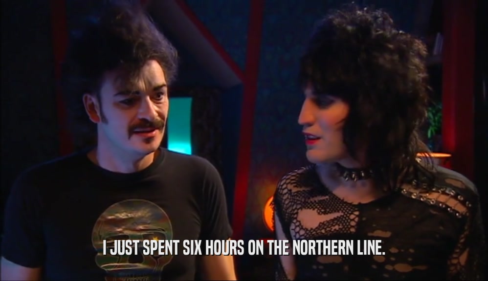 I JUST SPENT SIX HOURS ON THE NORTHERN LINE.  