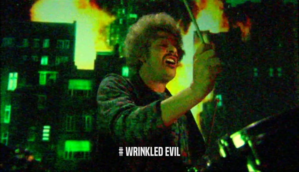 # WRINKLED EVIL  