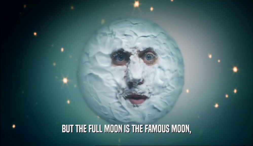BUT THE FULL MOON IS THE FAMOUS MOON,  