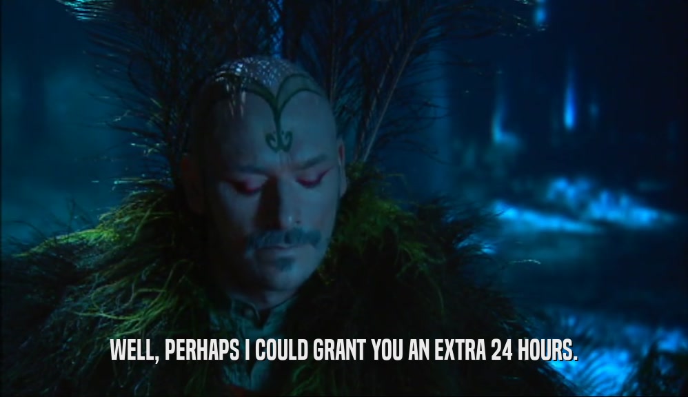 WELL, PERHAPS I COULD GRANT YOU AN EXTRA 24 HOURS.  