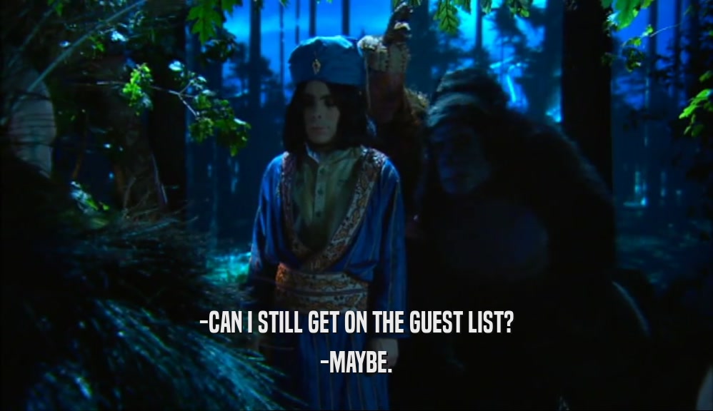 -CAN I STILL GET ON THE GUEST LIST? -MAYBE. 